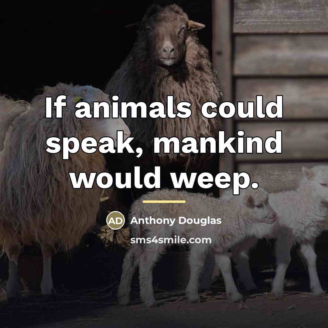 “If animals could speak, mankind would weep.…” quote by Anthony Douglas