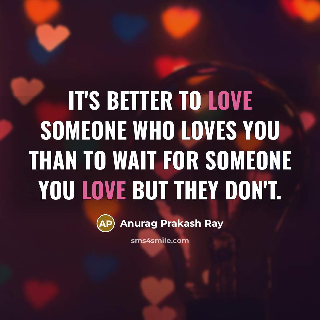 “It's better to love someone who loves you than to…” quote by Anurag Prakash Ray