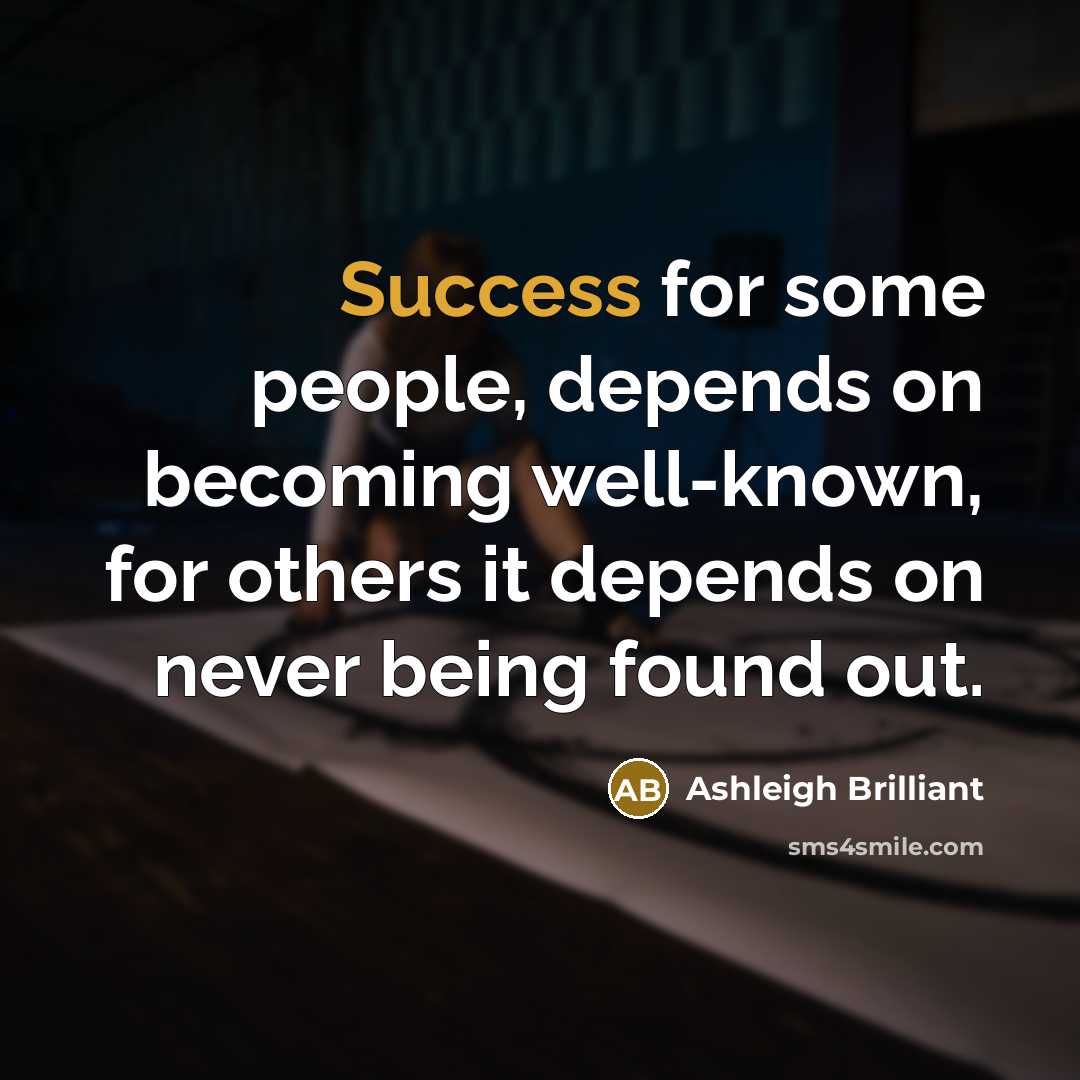“Success for some people, depends on becoming well-known, for others…” quote by Ashleigh Brilliant
