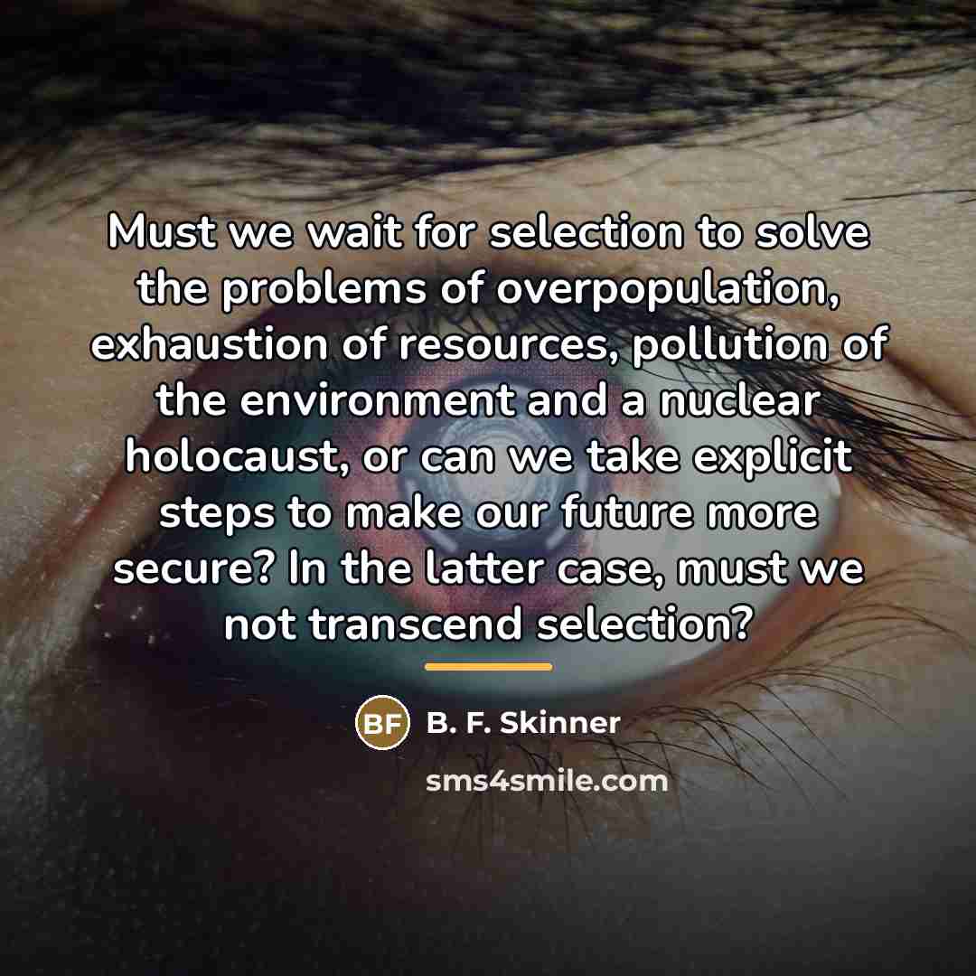 “Must we wait for selection to solve the problems of…” quote by B. F. Skinner