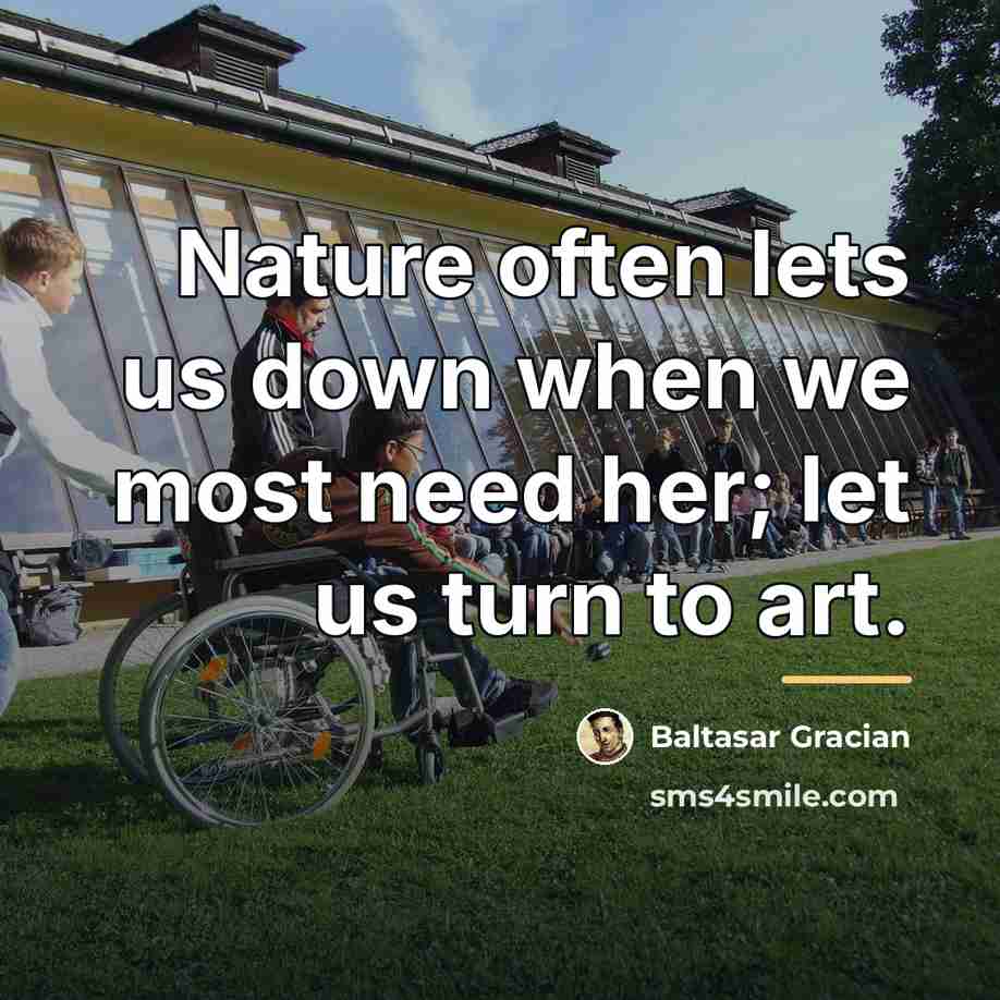 “Nature often lets us down when we most need her;…” quote by Baltasar Gracian
