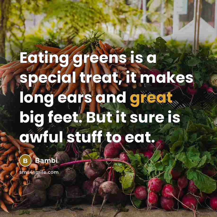 “Eating greens is a special treat, it makes long ears…” quote by Bambi