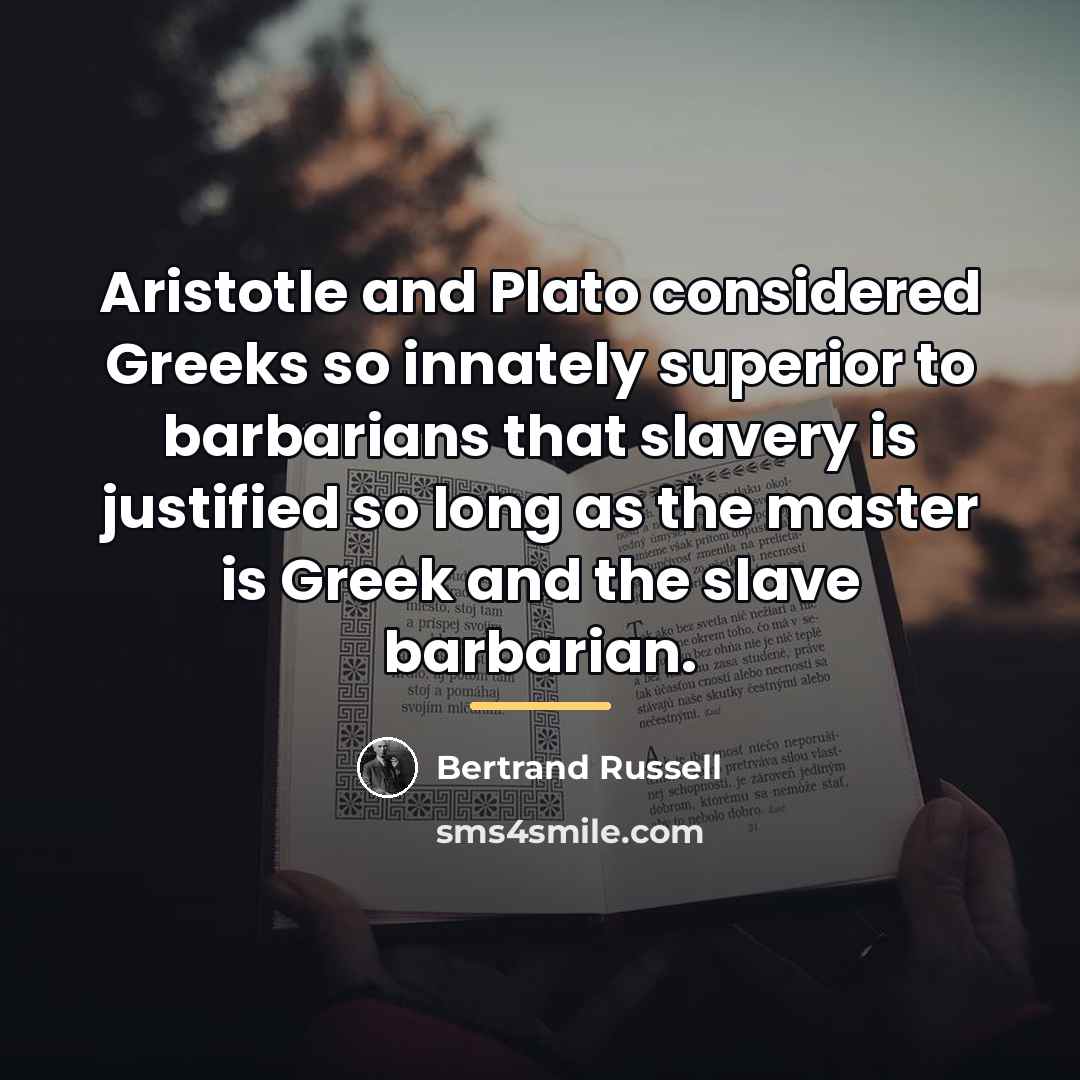 “Aristotle and Plato considered Greeks so innately superior to barbarians…” quote by Bertrand Russell