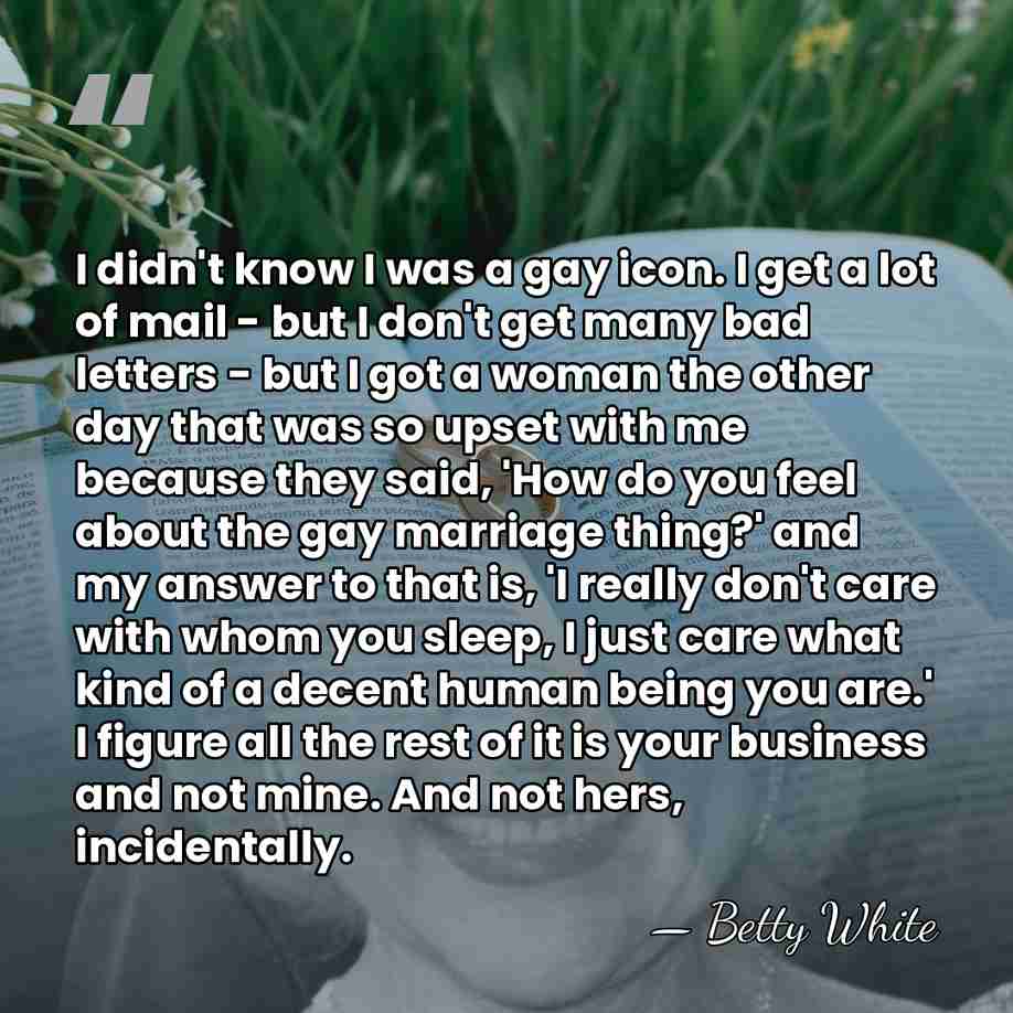 I didn't know I was a gay icon. I get a lot&hellip; - Betty White