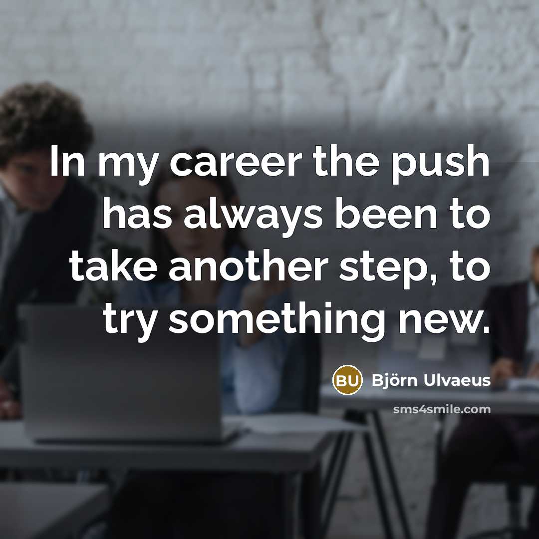 “In my career the push has always been to take…” quote by Bjorn Ulvaeus