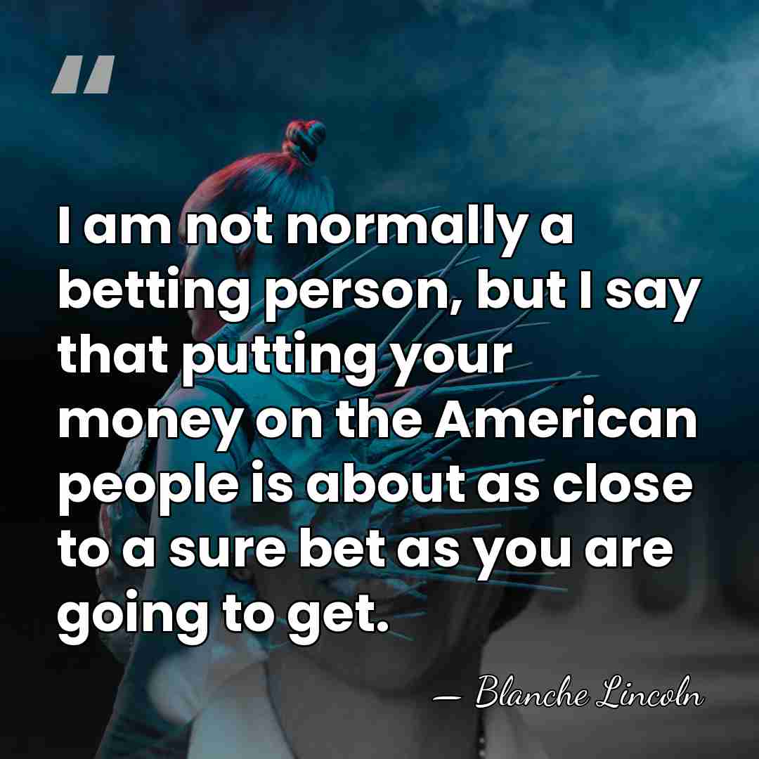I am not normally a betting person, but I say that putting&hellip; - Blanche Lincoln