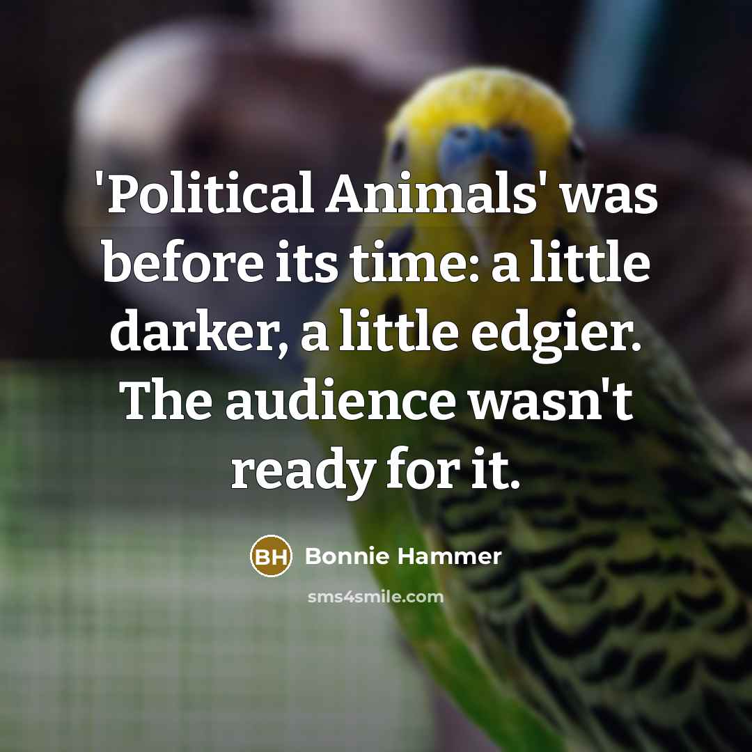 “'Political Animals' was before its time: a little darker, a…” quote by Bonnie Hammer