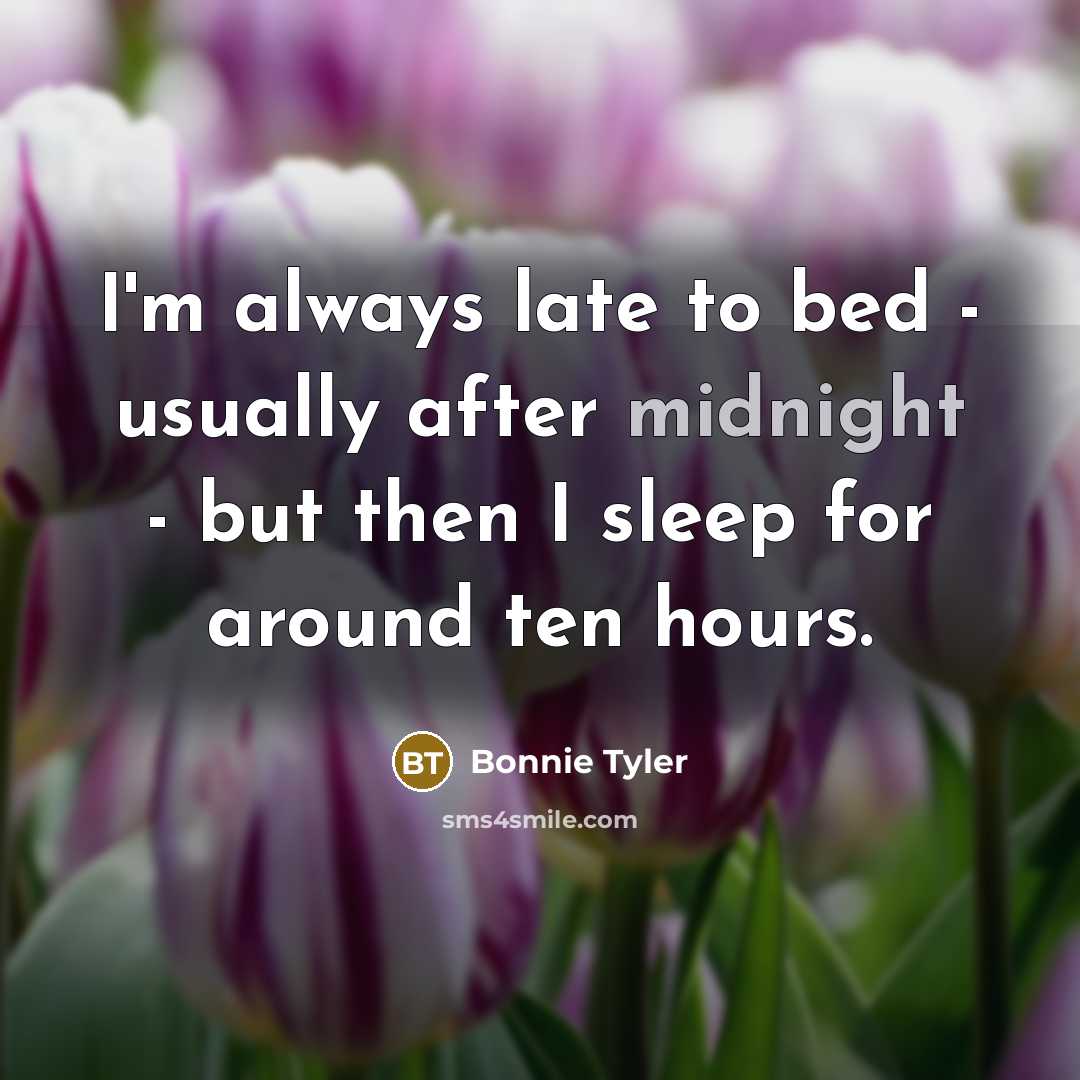 “I'm always late to bed - usually after midnight -…” quote by Bonnie Tyler