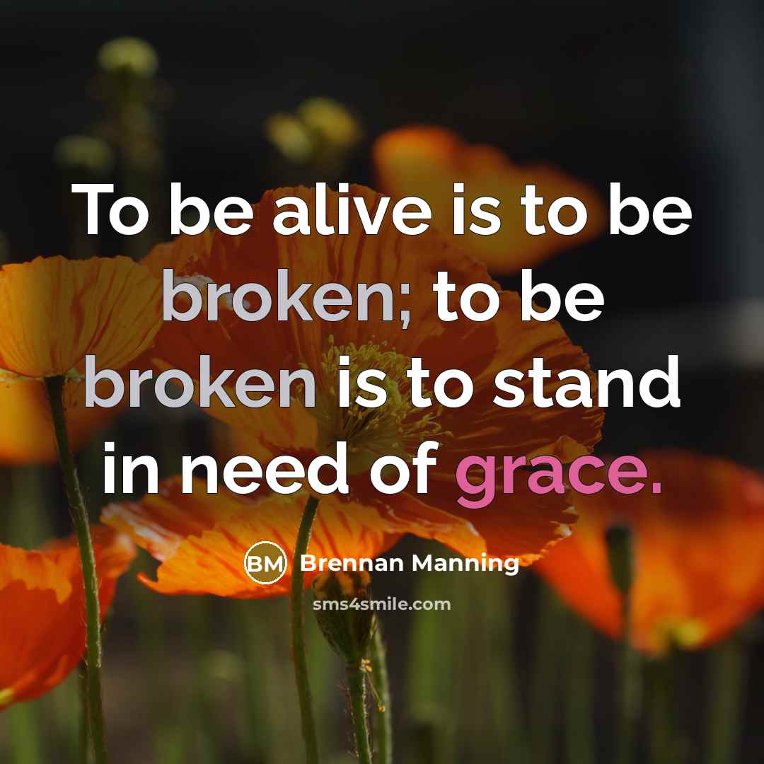 “To be alive is to be broken; to be broken…” quote by Brennan Manning