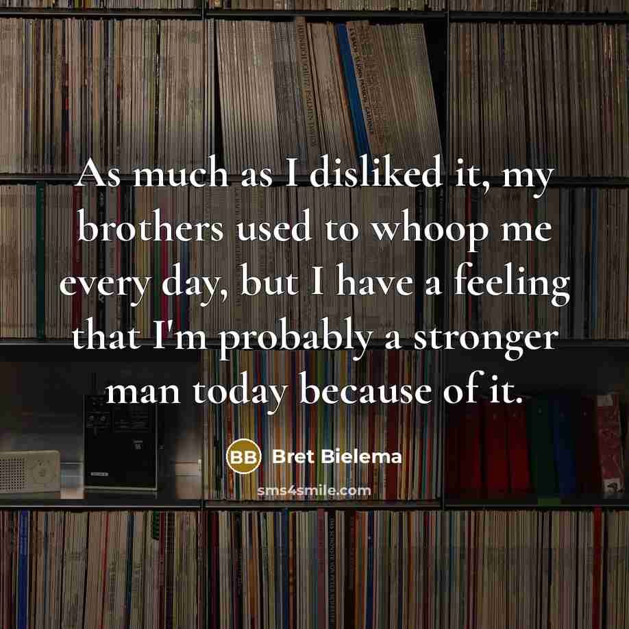 “As much as I disliked it, my brothers used to…” quote by Bret Bielema