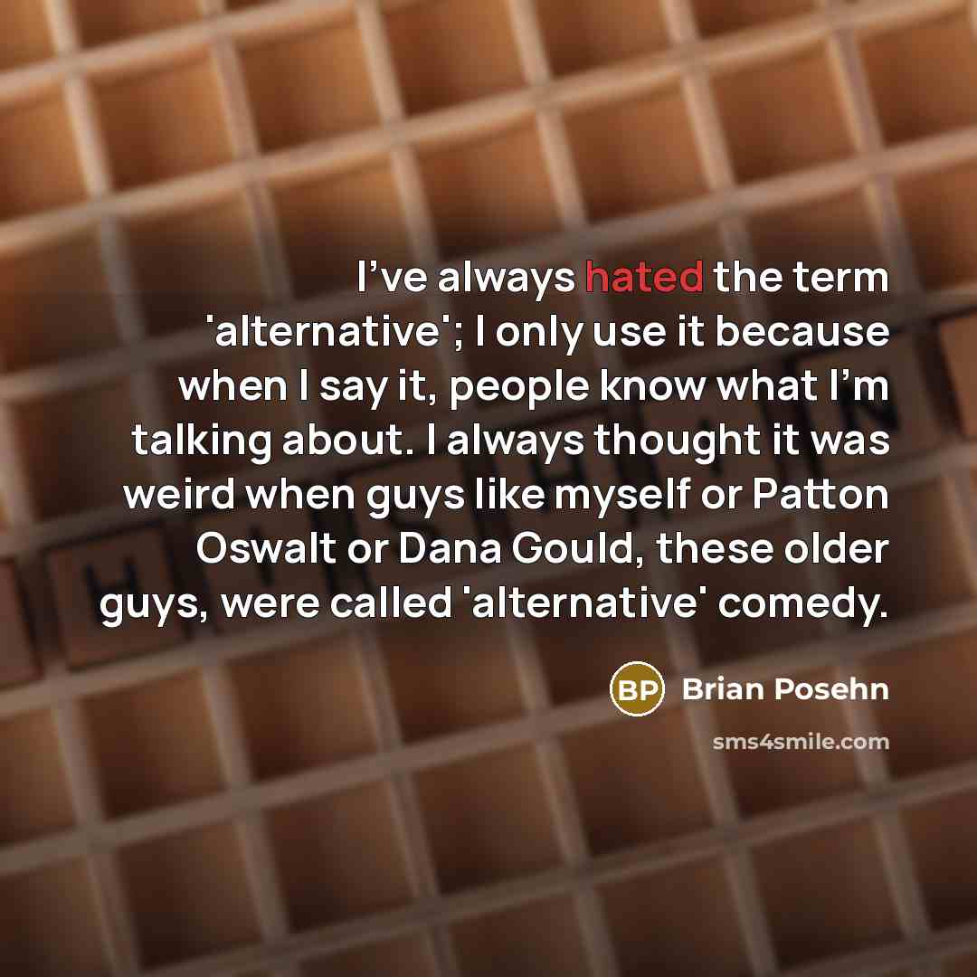 “I've always hated the term 'alternative'; I only use it…” quote by Brian Posehn