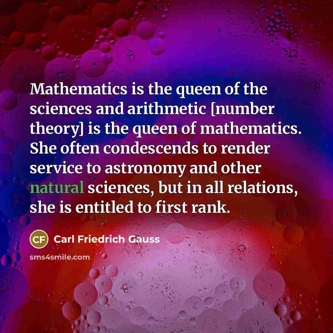 “Mathematics is the queen of the sciences and arithmetic [number…” quote by Carl Friedrich Gauss