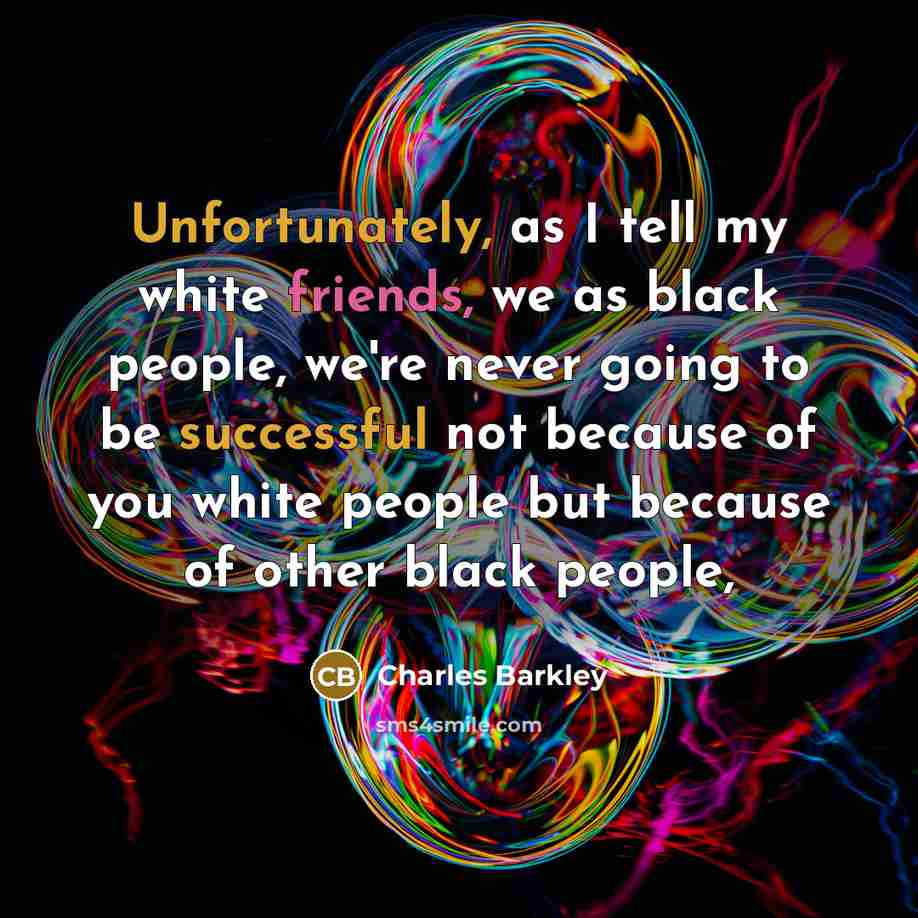 “Unfortunately, as I tell my white friends, we as black…” quote by Charles Barkley