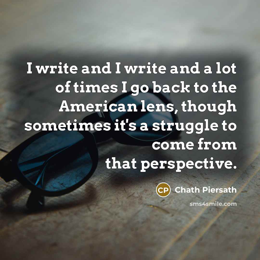 “I write and I write and a lot of times…” quote by Chath Piersath