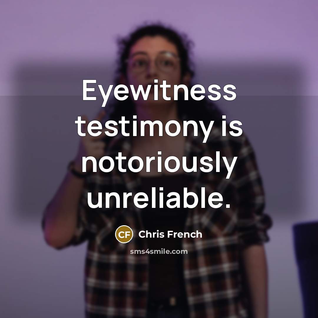 “Eyewitness testimony is notoriously unreliable.…” quote by Chris French