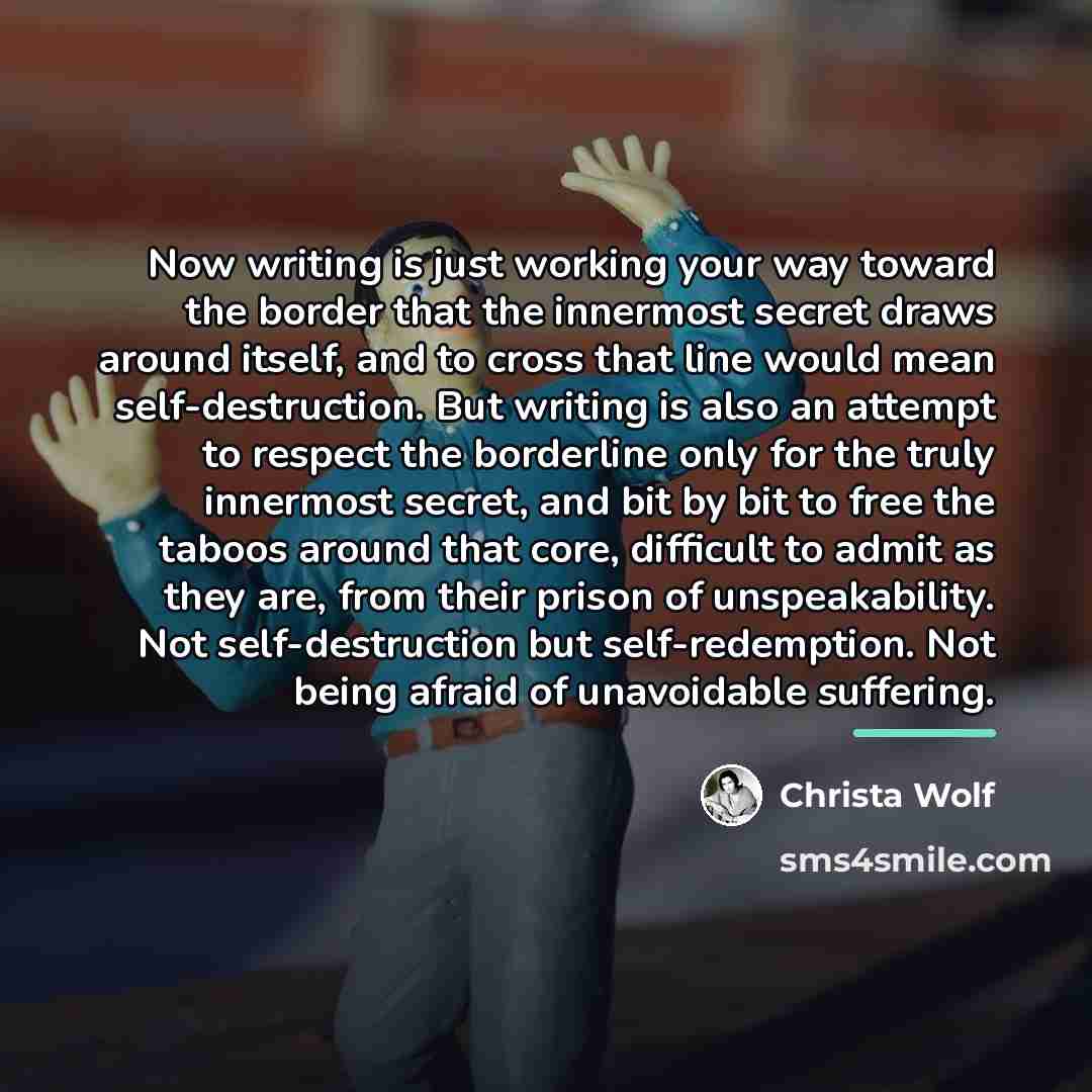 “Now writing is just working your way toward the border…” quote by Christa Wolf