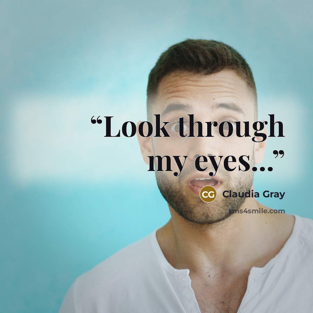 “Look through my eyes...” quote by Claudia Gray
