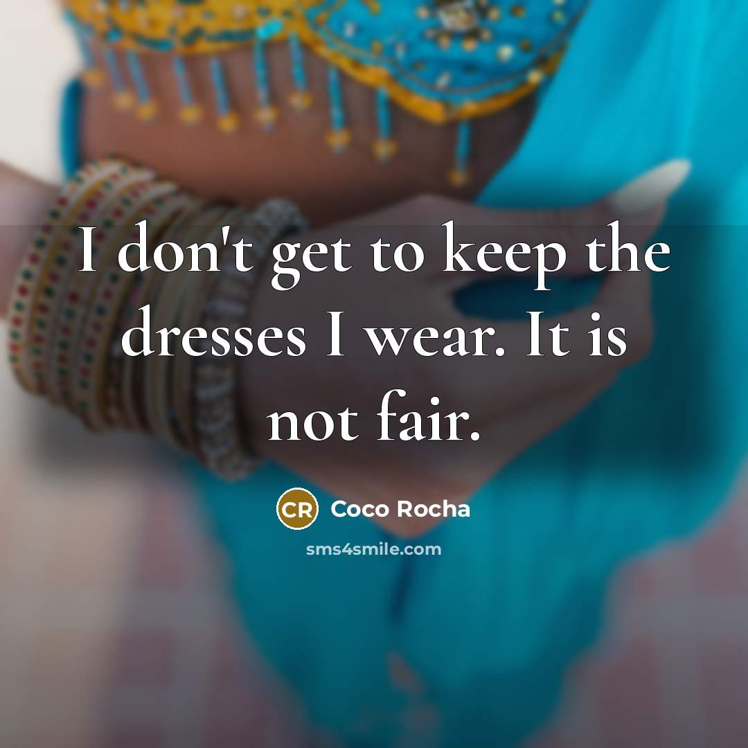 “I don't get to keep the dresses I wear. It…” quote by Coco Rocha