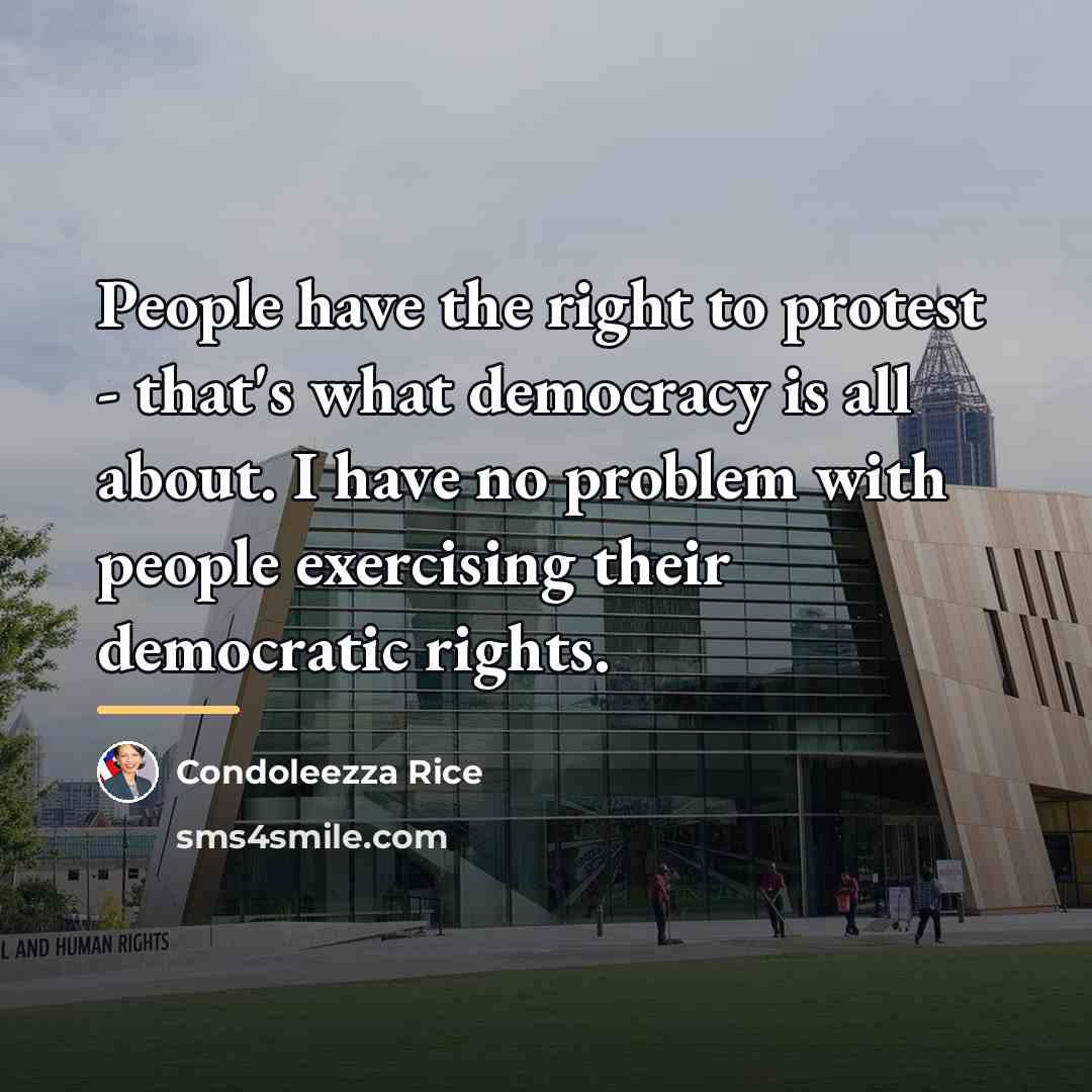 “People have the right to protest - that's what democracy…” quote by Condoleezza Rice