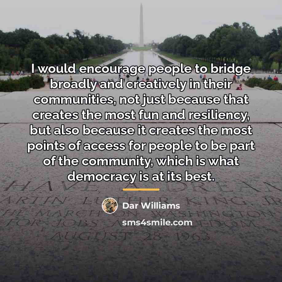 “I would encourage people to bridge broadly and creatively in…” quote by Dar Williams