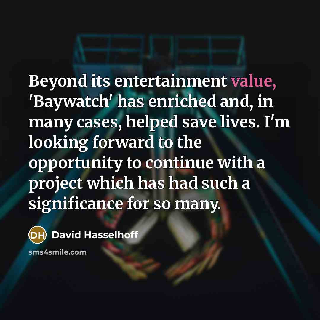 “Beyond its entertainment value, 'Baywatch' has enriched and, in many…” quote by David Hasselhoff