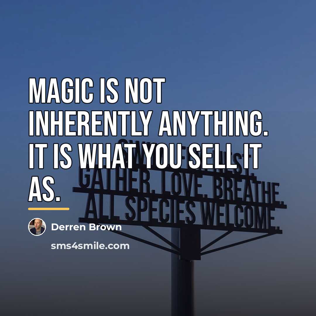 “Magic is not inherently anything. It is what you sell…” quote by Derren Brown