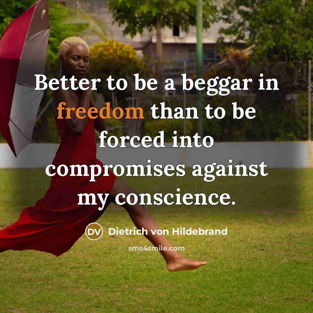 “Better to be a beggar in freedom than to be…” quote by Dietrich von Hildebrand