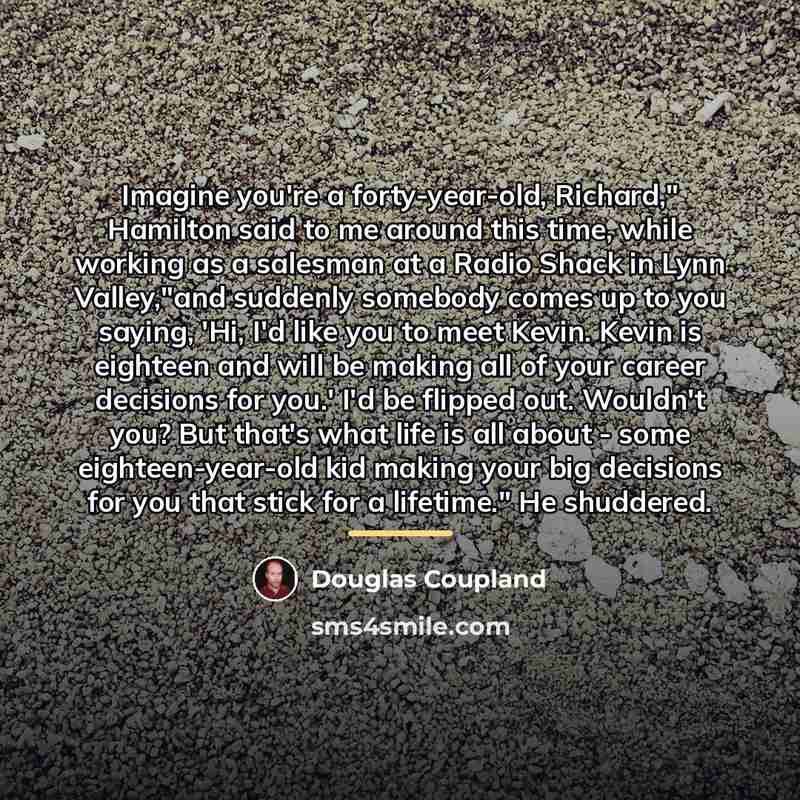 “Imagine you're a forty-year-old, Richard," Hamilton said to me around…” quote by Douglas Coupland