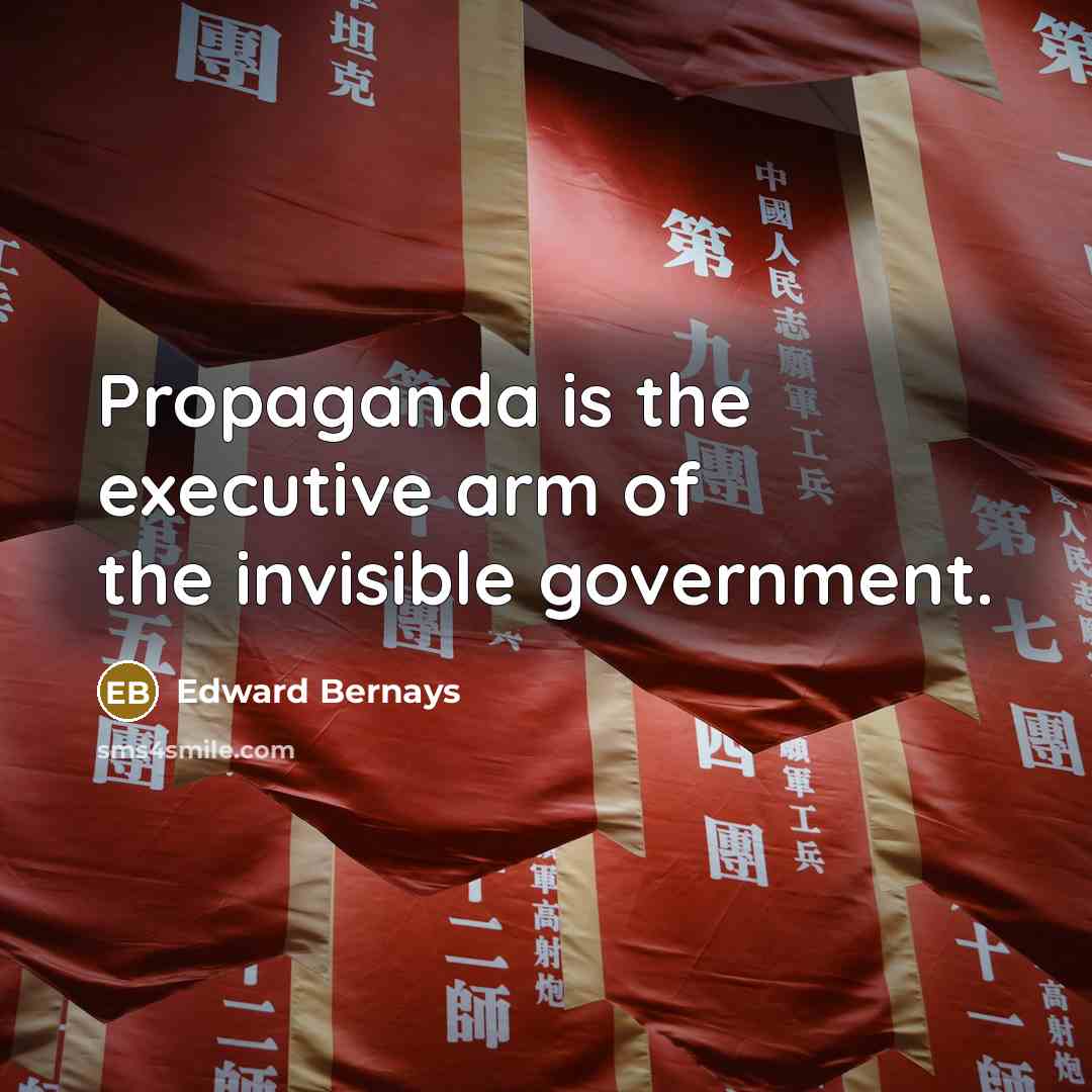 “Propaganda is the executive arm of the invisible government.…” quote by Edward Bernays