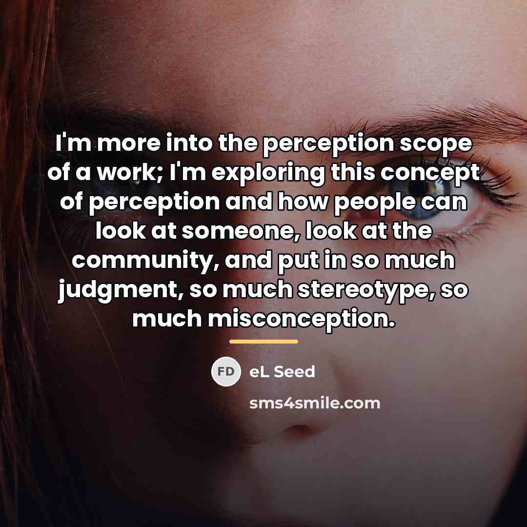 “I'm more into the perception scope of a work; I'm…” quote by eL Seed