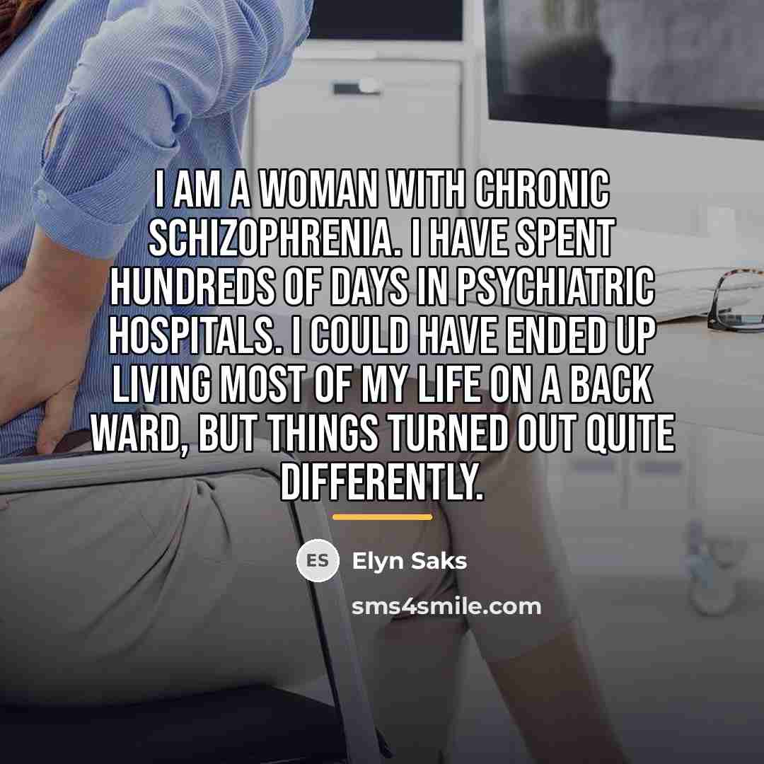 “I am a woman with chronic schizophrenia. I have spent…” quote by Elyn Saks