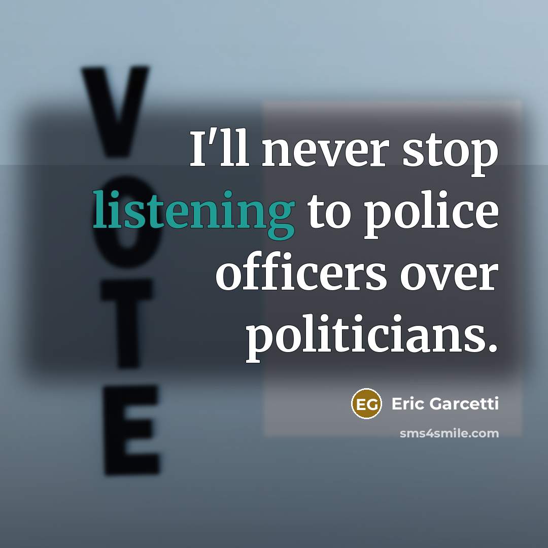 “I'll never stop listening to police officers over politicians.…” quote by Eric Garcetti