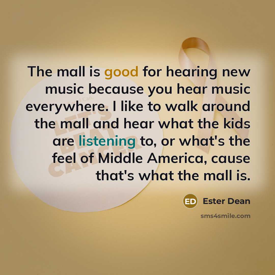 “The mall is good for hearing new music because you…” quote by Ester Dean