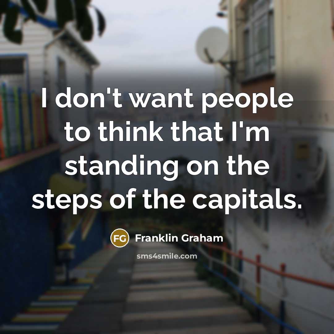 “I don't want people to think that I'm standing on…” quote by Franklin Graham