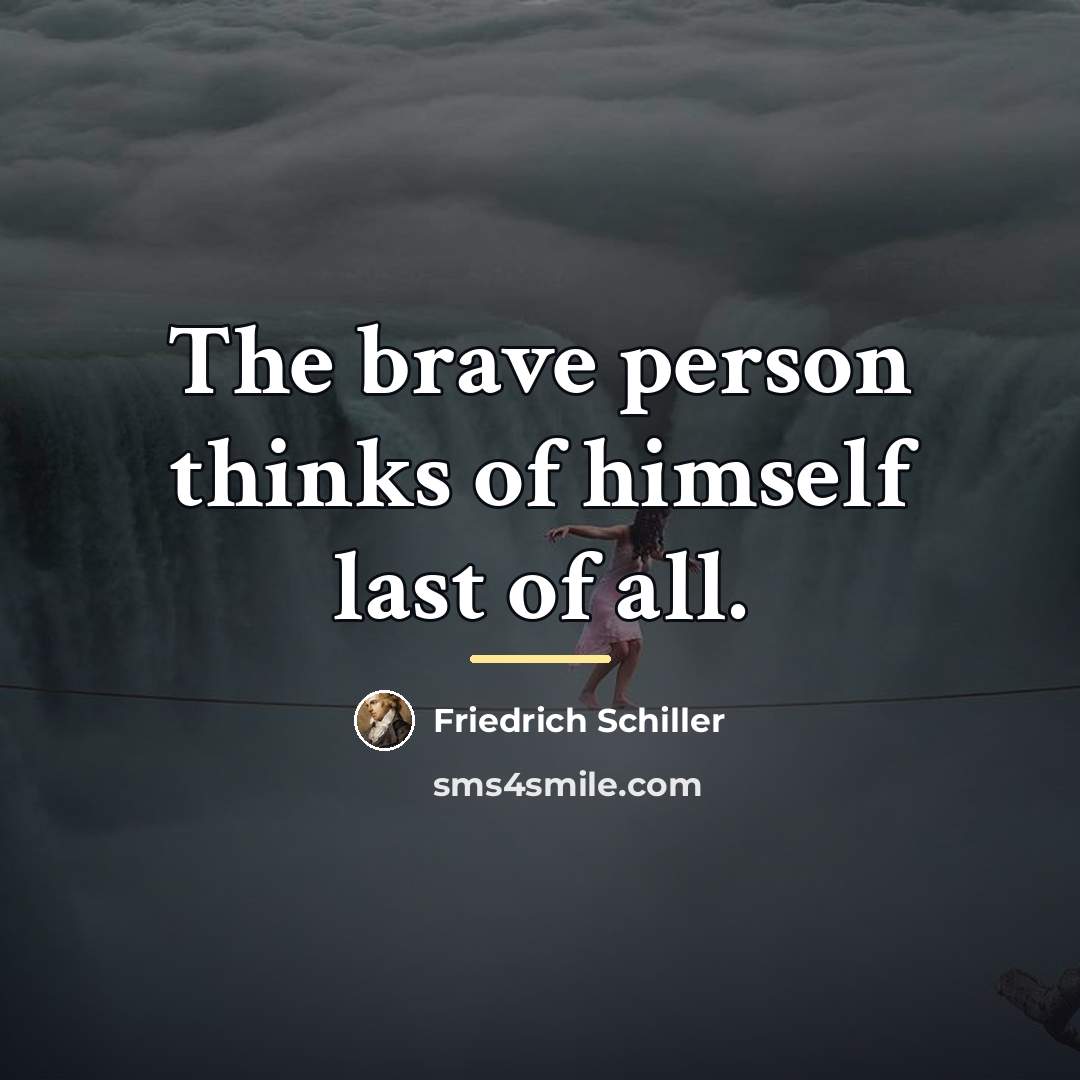“The brave person thinks of himself last of all.…” quote by Friedrich Schiller