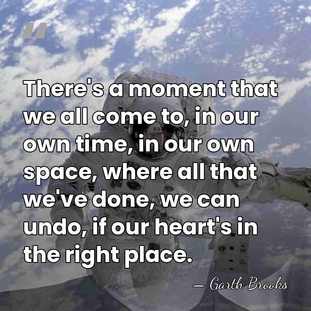 There's a moment that we all come to, in our own time,&hellip; - Garth Brooks