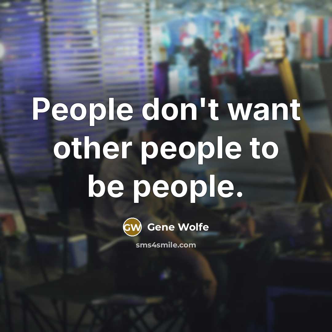 “People don't want other people to be people.…” quote by Gene Wolfe