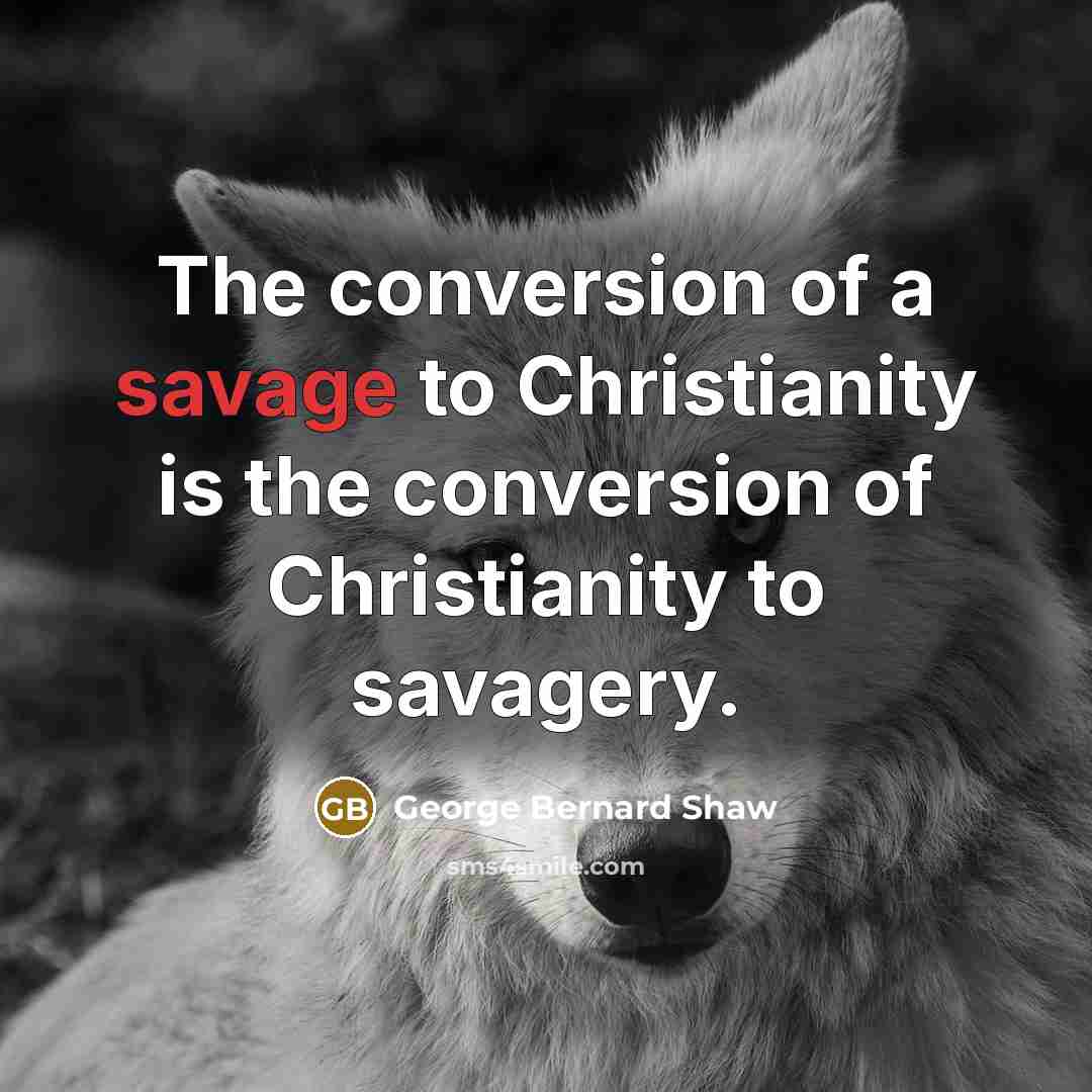 “The conversion of a savage to Christianity is the conversion…” quote by George Bernard Shaw