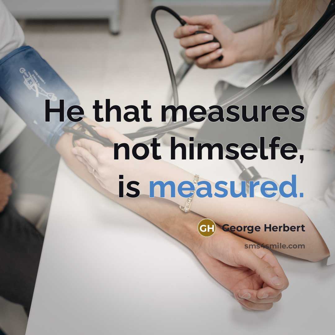 “He that measures not himselfe, is measured.” quote by George Herbert