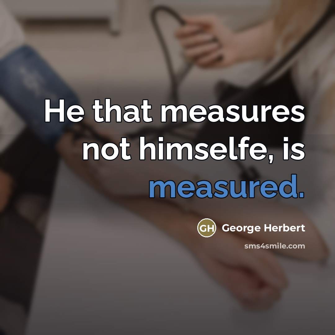 “He that measures not himselfe, is measured.…” quote by George Herbert