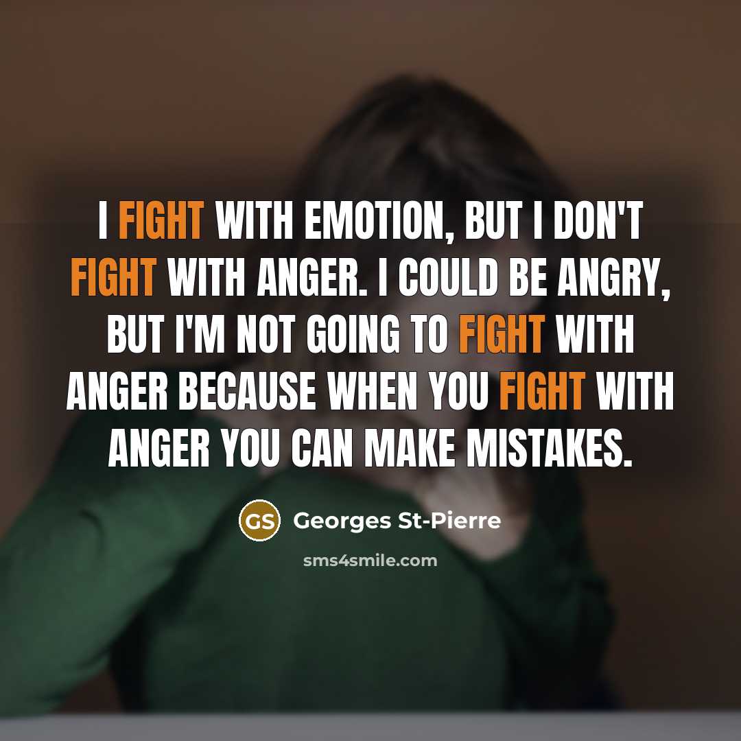 “I fight with emotion, but I don't fight with anger.…” quote by Georges St-Pierre