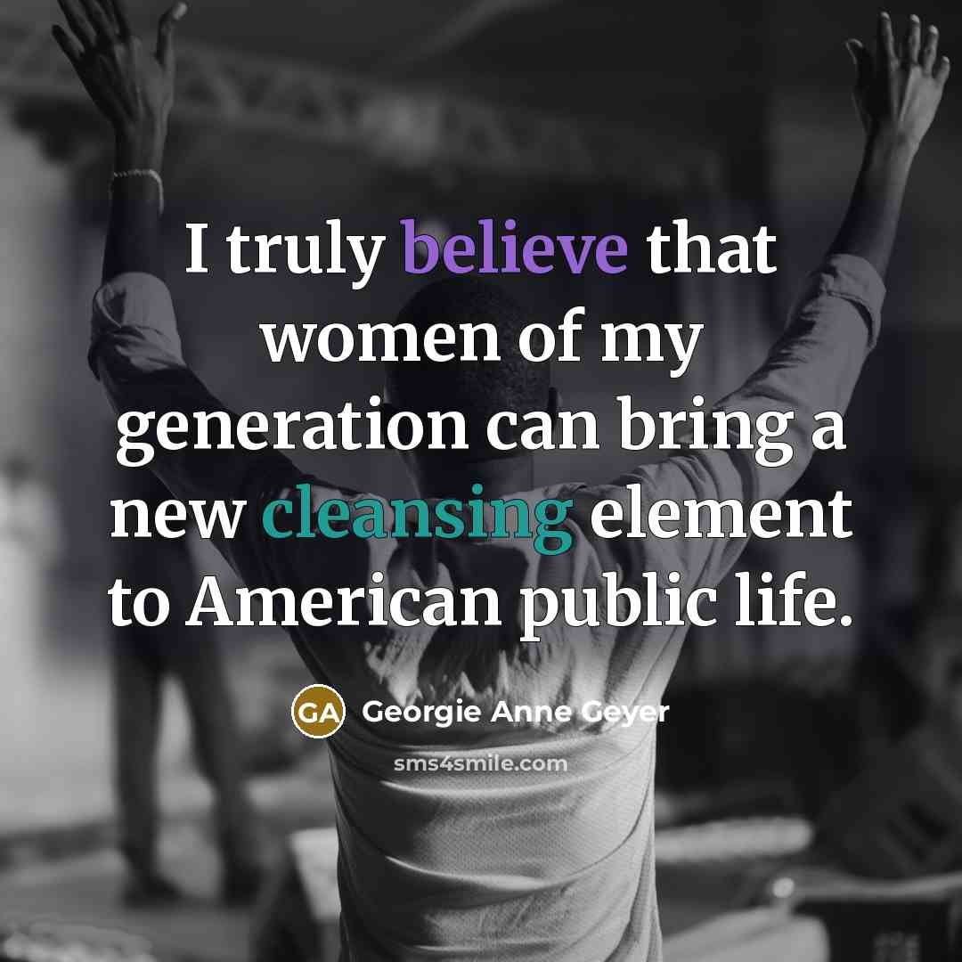 “I truly believe that women of my generation can bring…” quote by Georgie Anne Geyer