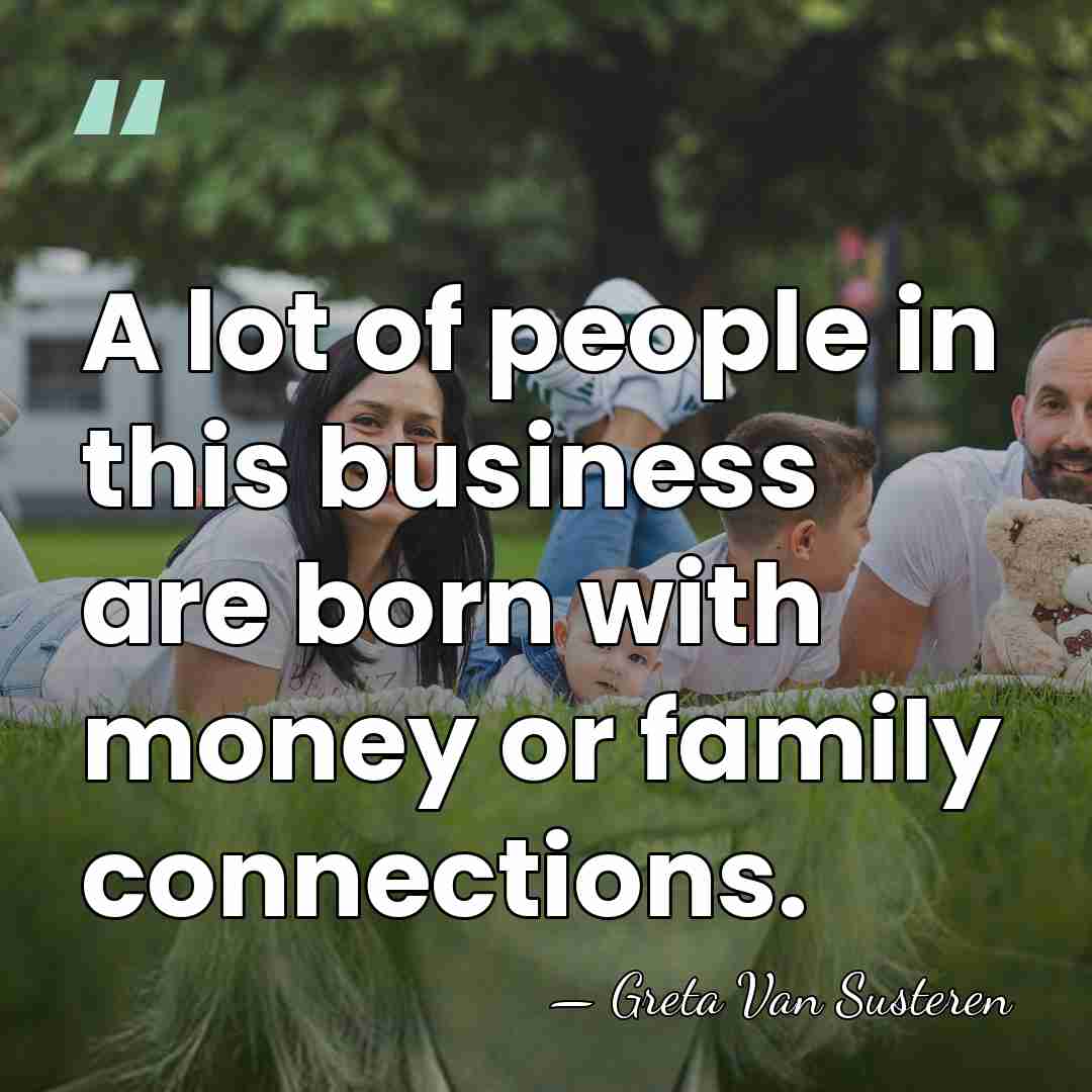 A lot of people in this business are born with money or&hellip; - Greta Van Susteren