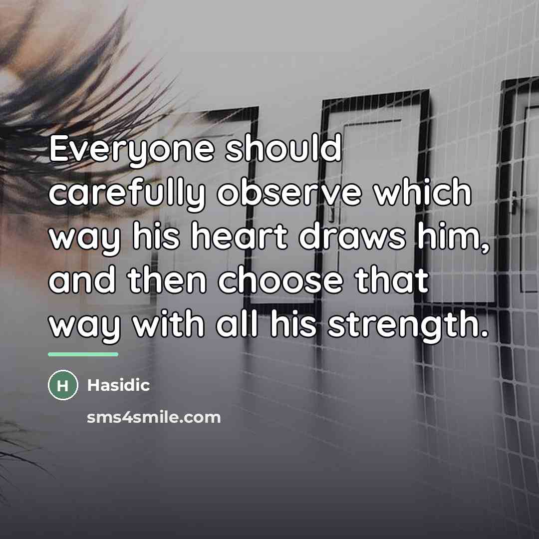 “Everyone should carefully observe which way his heart draws him,…” quote by Hasidic