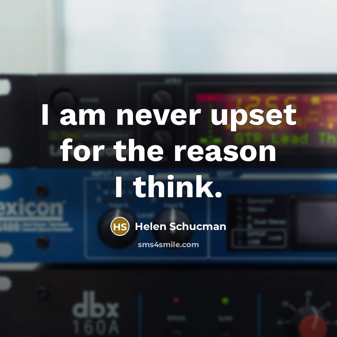 “I am never upset for the reason I think.…” quote by Helen Schucman
