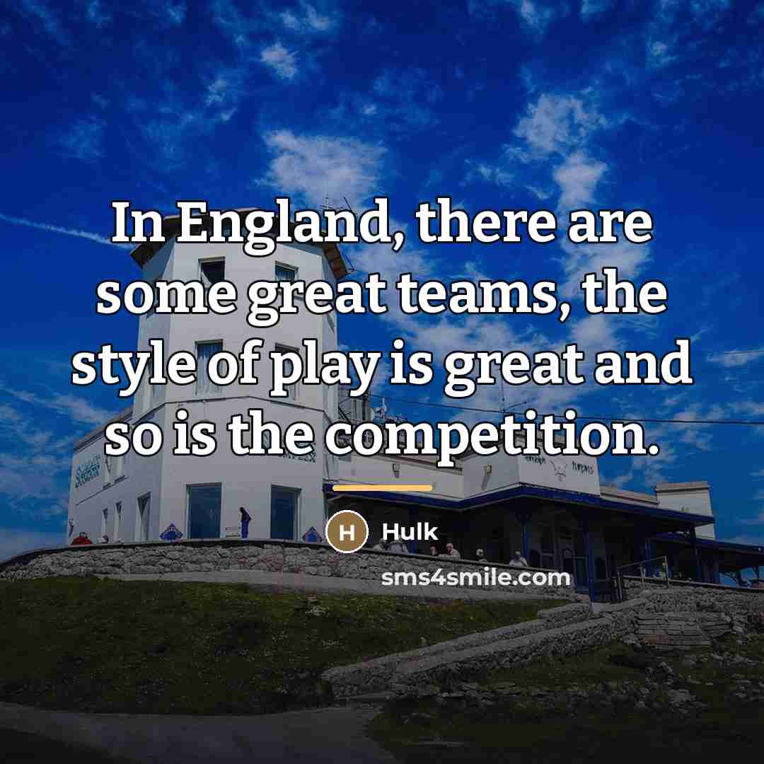 “In England, there are some great teams, the style of…” quote by Hulk