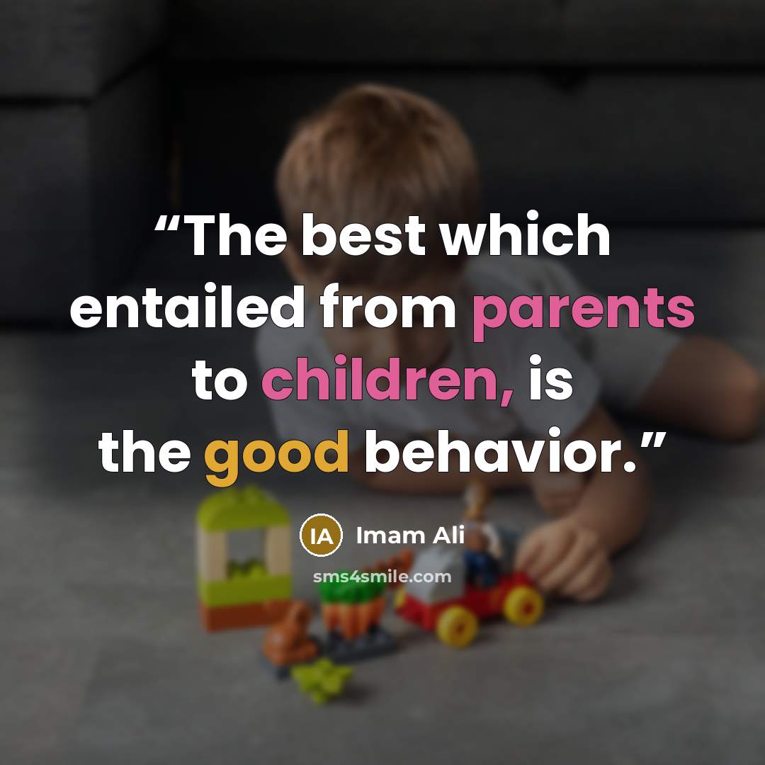 “The best which entailed from parents to children, is the good behavior.” quote by Imam Ali
