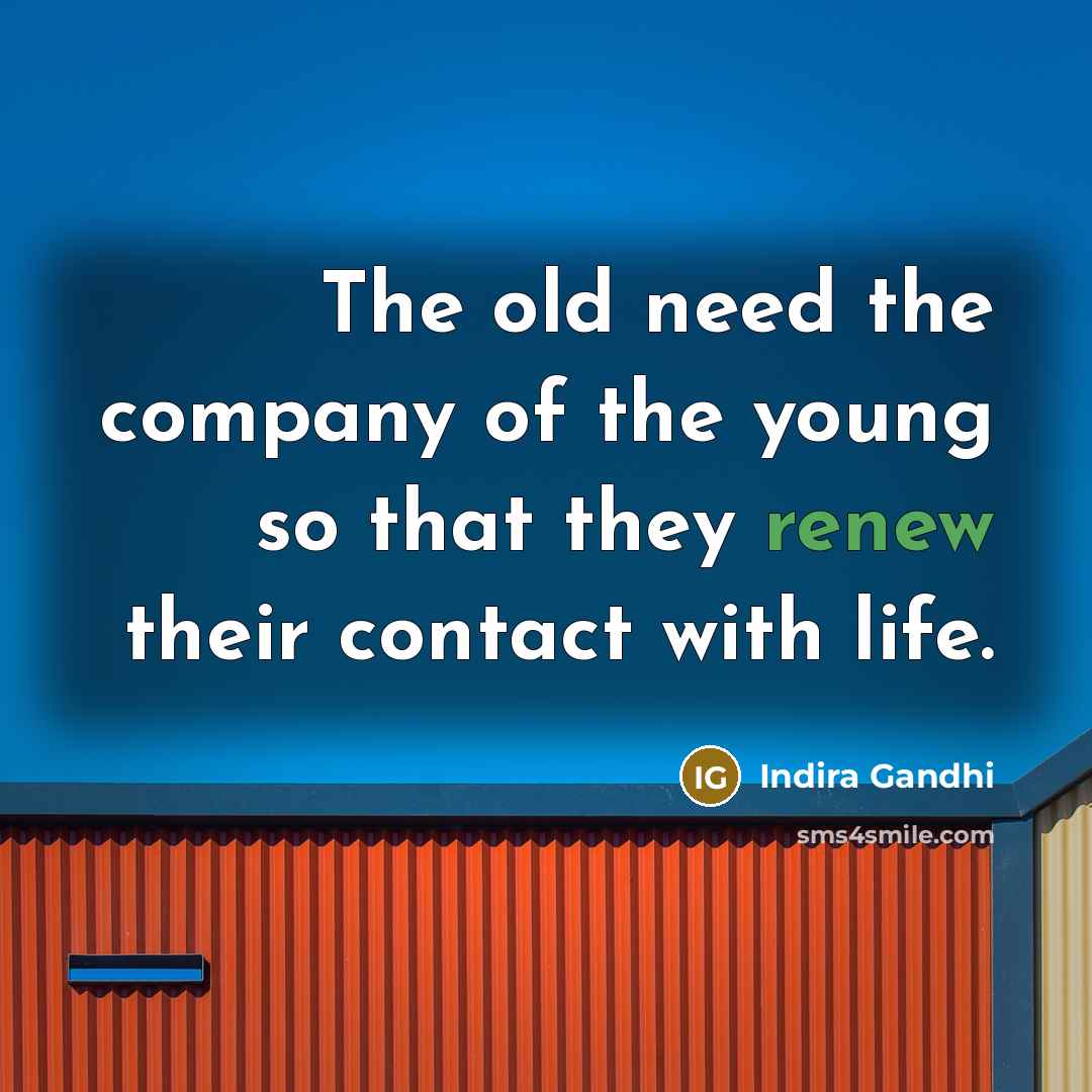 “The old need the company of the young so that…” quote by Indira Gandhi