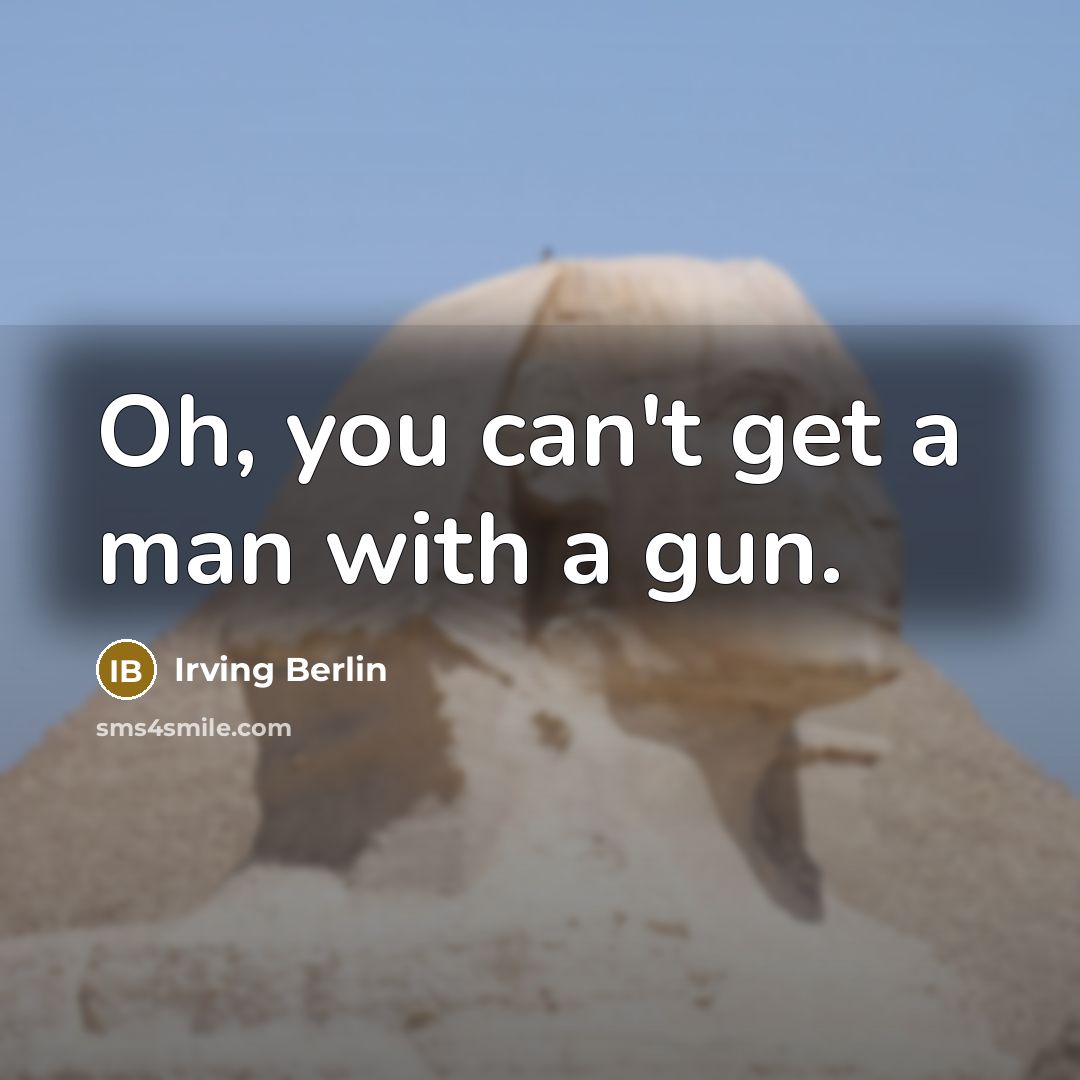 “Oh, you can't get a man with a gun.…” quote by Irving Berlin