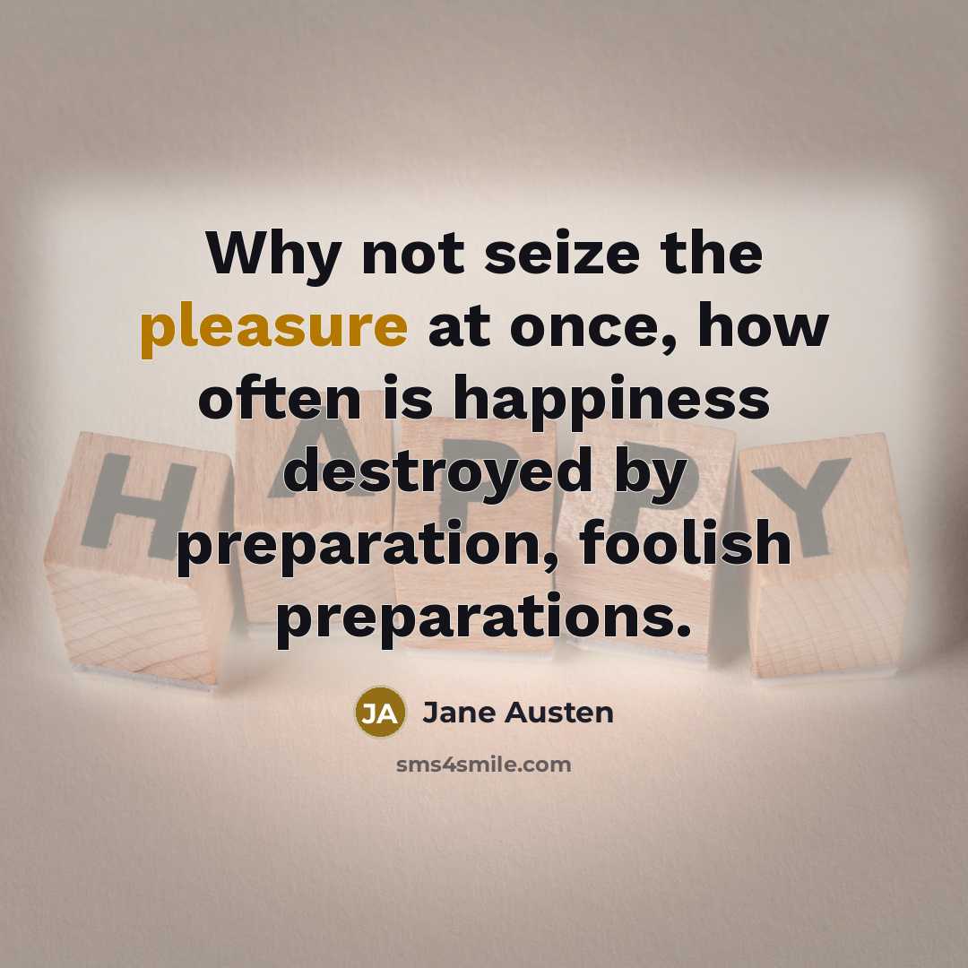 “Why not seize the pleasure at once, how often is…” quote by Jane Austen
